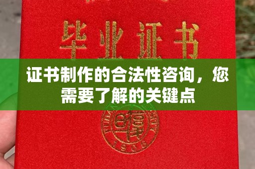 犍为证书制作的合法性咨询，您需要了解的关键点