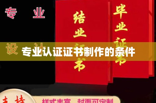 犍为专业认证证书制作的条件