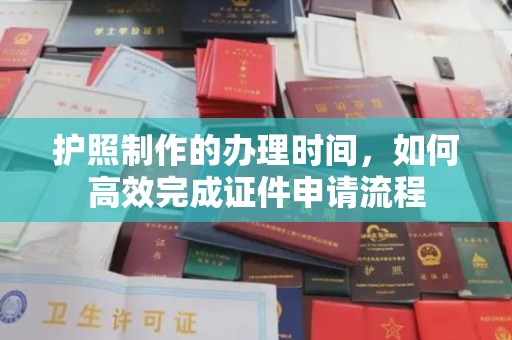 犍为护照制作的办理时间，如何高效完成证件申请流程