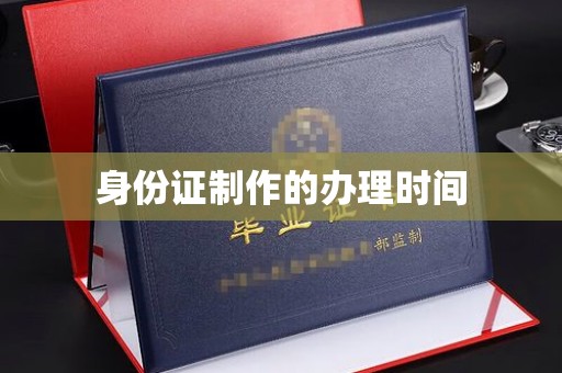 犍为身份证制作的办理时间