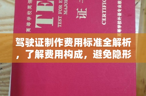 犍为驾驶证制作费用标准全解析，了解费用构成，避免隐形消费