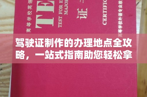 犍为驾驶证制作的办理地点全攻略，一站式指南助您轻松拿证